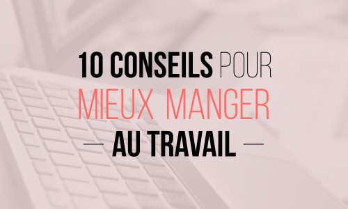 10 conseils manger mieux travail